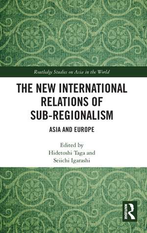 The New International Relations of Sub-Regionalism: Asia and Europe de Hidetoshi Taga