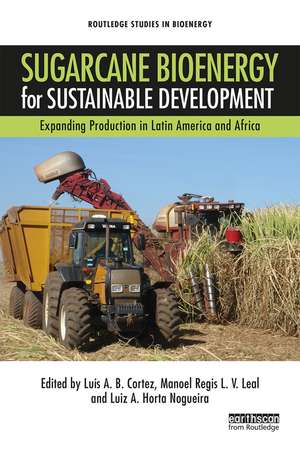 Sugarcane Bioenergy for Sustainable Development: Expanding Production in Latin America and Africa de Luis A. B. Cortez