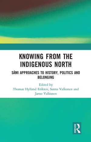 Knowing from the Indigenous North: Sámi Approaches to History, Politics and Belonging de Thomas Hylland Eriksen