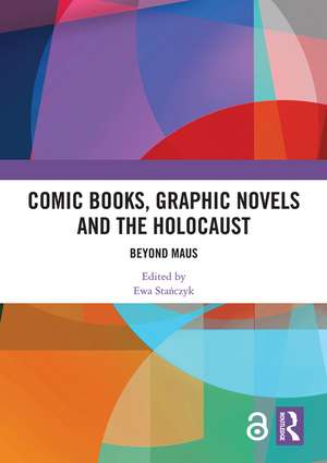 Comic Books, Graphic Novels and the Holocaust: Beyond Maus de Ewa Stańczyk