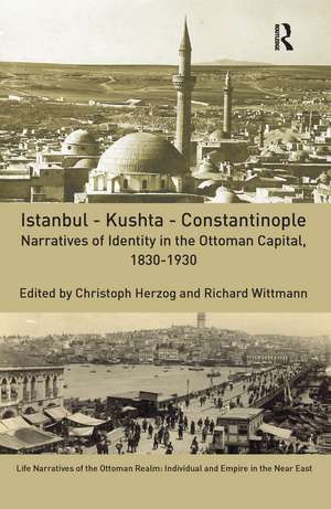 Istanbul - Kushta - Constantinople: Narratives of Identity in the Ottoman Capital, 1830-1930 de Christoph Herzog