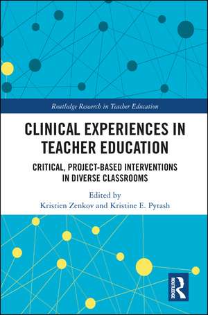 Clinical Experiences in Teacher Education: Critical, Project-Based Interventions in Diverse Classrooms de Kristien Zenkov