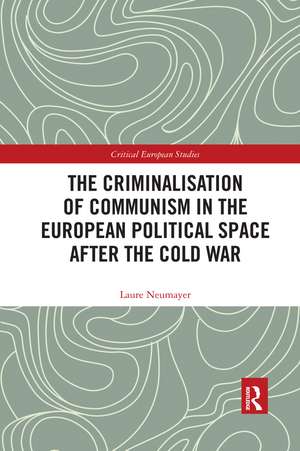 The Criminalisation of Communism in the European Political Space after the Cold War de Laure Neumayer