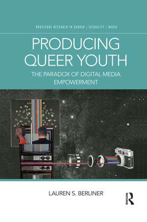 Producing Queer Youth: The Paradox of Digital Media Empowerment de Lauren S. Berliner