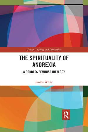 The Spirituality of Anorexia: A Goddess Feminist Thealogy de Emma White