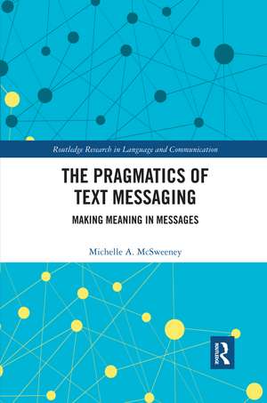 The Pragmatics of Text Messaging: Making Meaning in Messages de Michelle A. McSweeney