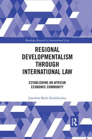 Regional Developmentalism through Law: Establishing an African Economic Community de Jonathan Bashi Rudahindwa