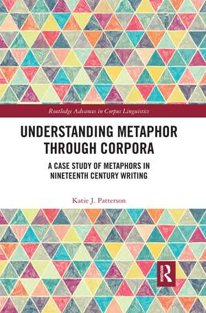 Understanding Metaphor through Corpora: A Case Study of Metaphors in Nineteenth Century Writing de Katie Patterson