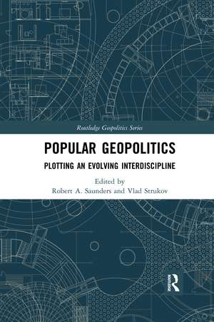 Popular Geopolitics: Plotting an Evolving Interdiscipline de Robert A. Saunders