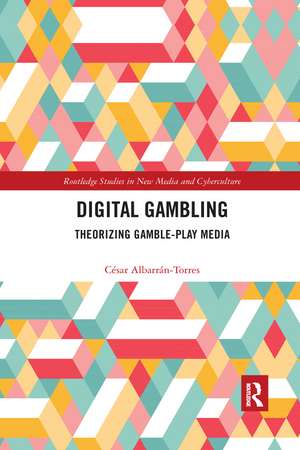 Digital Gambling: Theorizing Gamble-Play Media de César Albarrán-Torres