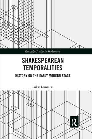 Shakespearean Temporalities: History on the Early Modern Stage de Lukas Lammers