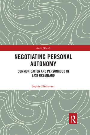 Negotiating Personal Autonomy: Communication and Personhood in East Greenland de Sophie Elixhauser