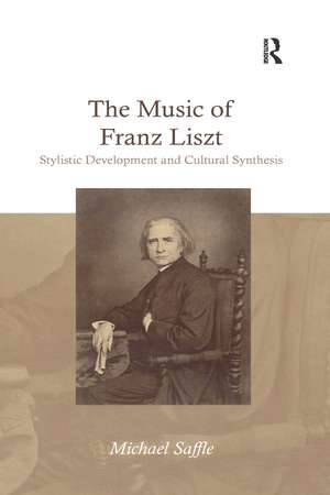 The Music of Franz Liszt: Stylistic Development and Cultural Synthesis de Michael Saffle