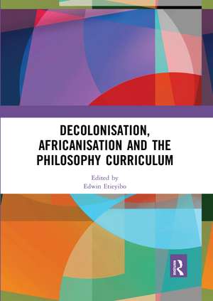 Decolonisation, Africanisation and the Philosophy Curriculum de Edwin Etieyibo