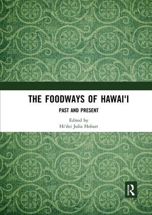 The Foodways of Hawai'i: Past and Present de Hi'ilei Julia Hobart