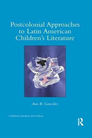 Postcolonial Approaches to Latin American Children’s Literature de Ann González