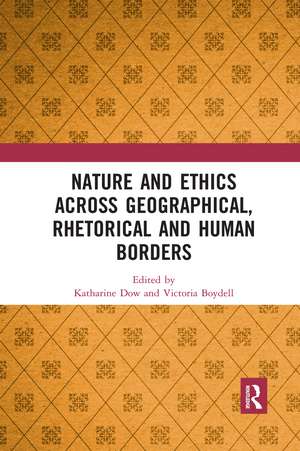 Nature and Ethics Across Geographical, Rhetorical and Human Borders de Katharine Dow