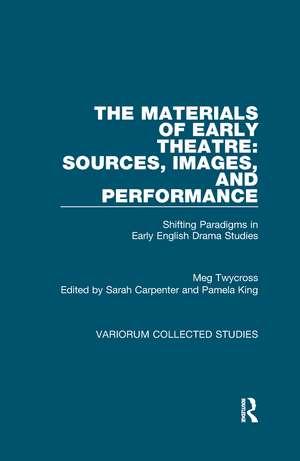 The Materials of Early Theatre: Sources, Images, and Performance: Shifting Paradigms in Early English Drama Studies de Meg Twycross