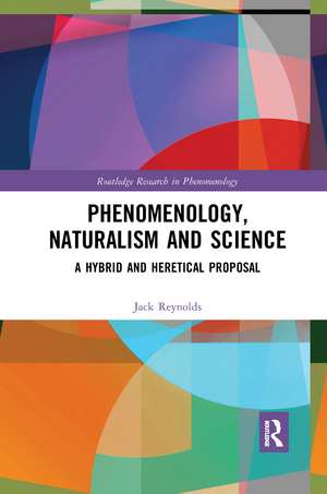 Phenomenology, Naturalism and Science: A Hybrid and Heretical Proposal de Jack Reynolds