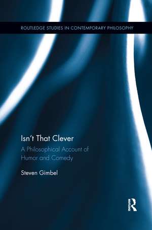 Isn’t that Clever: A Philosophical Account of Humor and Comedy de Steven Gimbel