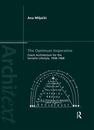 The Optimum Imperative: Czech Architecture for the Socialist Lifestyle, 1938–1968 de Ana Miljacki