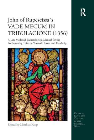 John of Rupescissa´s VADE MECUM IN TRIBULACIONE (1356): A Late Medieval Eschatological Manual for the Forthcoming Thirteen Years of Horror and Hardship de Matthias Kaup