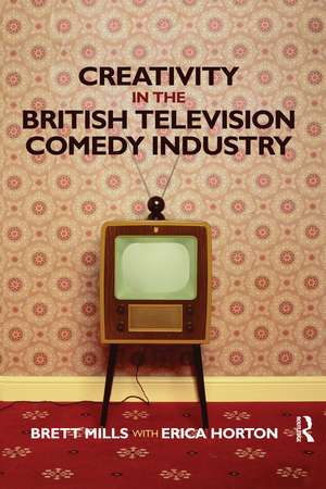 Creativity in the British Television Comedy Industry de Brett Mills