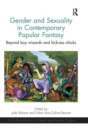 Gender and Sexuality in Contemporary Popular Fantasy: Beyond boy wizards and kick-ass chicks de Jude Roberts