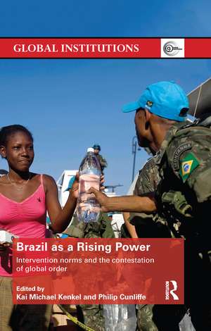 Brazil as a Rising Power: Intervention Norms and the Contestation of Global Order de Kai Michael Kenkel