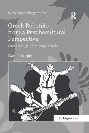 Greek Rebetiko from a Psychocultural Perspective: Same Songs Changing Minds de Daniel Koglin