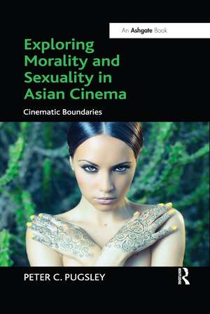 Exploring Morality and Sexuality in Asian Cinema: Cinematic Boundaries de Peter C. Pugsley