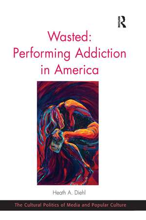 Wasted: Performing Addiction in America de Heath A. Diehl