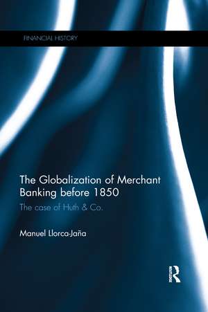 The Globalization of Merchant Banking before 1850: The case of Huth & Co. de Manuel Llorca-Jaña