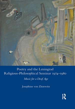 Poetry and the Leningrad Religious-Philosophical Seminar 1974-1980: Music for a Deaf Age de Josephine von Zitzewitz