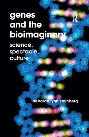 Genes and the Bioimaginary: Science, Spectacle, Culture de Deborah Lynn Steinberg