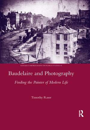 Baudelaire and Photography: Finding the Painter of Modern Life de Timothy Raser