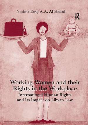 Working Women and their Rights in the Workplace: International Human Rights and Its Impact on Libyan Law de Naeima Faraj A.A. Al-Hadad