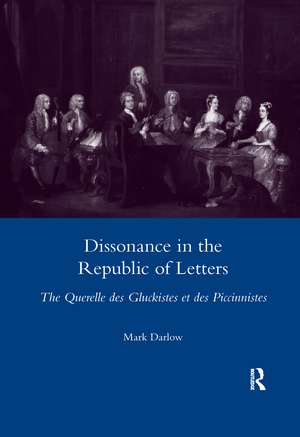 Dissonance in the Republic of Letters: The Querelle Des Gluckistes Et Des Piccinnistes de Mark Darlow