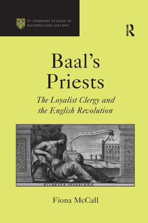 Baal's Priests: The Loyalist Clergy and the English Revolution de Fiona McCall