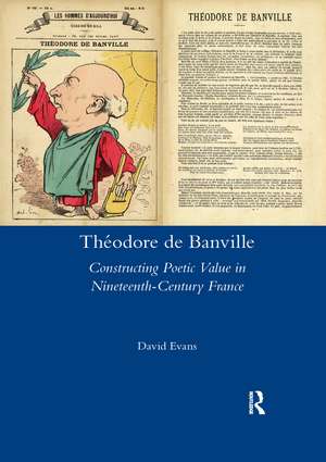 Theodore De Banville: Constructing Poetic Value in Nineteenth-century France de David Evans