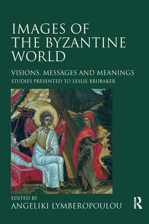 Images of the Byzantine World: Visions, Messages and Meanings: Studies presented to Leslie Brubaker de Angeliki Lymberopoulou