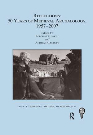 Reflections: 50 Years of Medieval Archaeology, 1957-2007: No. 30: 50 Years of Medieval Archaeology, 1957-2007 de Roberta Gilchrist