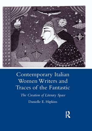 Contemporary Italian Women Writers and Traces of the Fantastic: The Creation of Literary Space de Danielle Hipkins