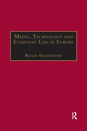 Media, Technology and Everyday Life in Europe: From Information to Communication de Roger Silverstone