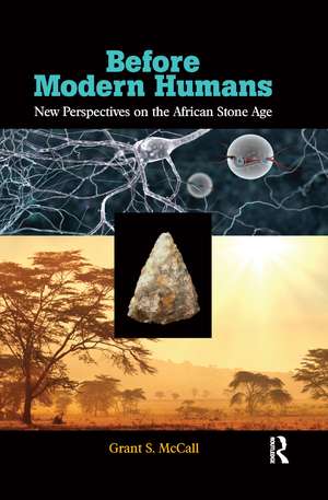 Before Modern Humans: New Perspectives on the African Stone Age de Grant S. McCall