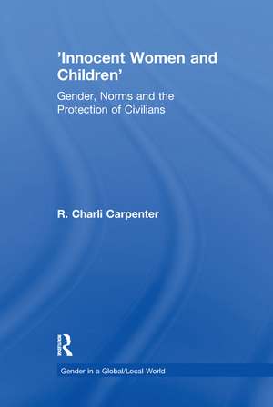 'Innocent Women and Children': Gender, Norms and the Protection of Civilians de R. Charli Carpenter