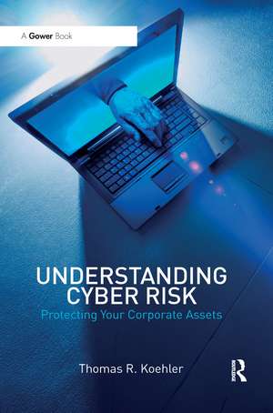 Understanding Cyber Risk: Protecting Your Corporate Assets de Thomas R. Koehler