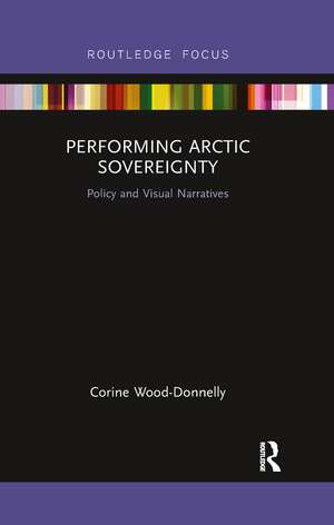 Performing Arctic Sovereignty: Policy and Visual Narratives de Corine Wood-Donnelly