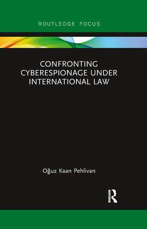 Confronting Cyberespionage Under International Law de Oğuz Kaan Pehlivan