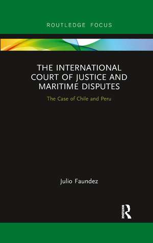 The International Court of Justice in Maritime Disputes: The Case of Chile and Peru de Julio Faundez